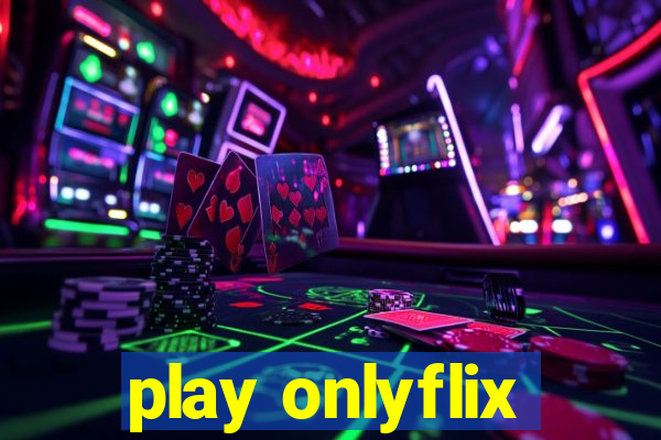 play onlyflix